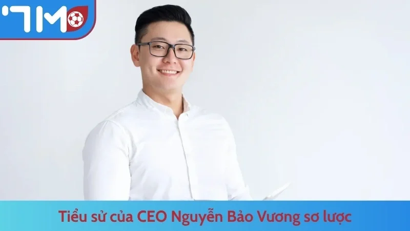 Tiểu sử của CEO Nguyễn Bảo Vương sơ lược